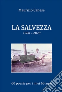 La salvezza. 1980-2020 60 poesie per i miei 60 anni libro