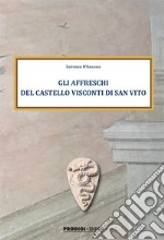 Gli affreschi del Castello Visconti di San Vito. Ediz. illustrata