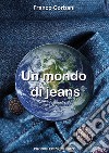 Un mondo di jeans libro di Corbani Franco