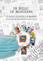 Un bollo in maschera. Gli autori filatelici e la pandemia. Con una rassegna delle emissioni a tema Covid-19 libro