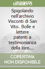 Spigolando nell'archivio Visconti di San Vito. Bolle e lettere patenti a testimonianza della loro storia libro