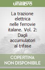 La trazione elettrica nelle ferrovie italane. Vol. 2: Dagli accumulatori al trifase libro