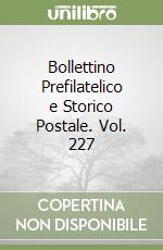 Bollettino Prefilatelico e Storico Postale. Vol. 227 libro