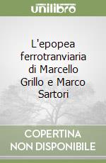 L'epopea ferrotranviaria di Marcello Grillo e Marco Sartori libro