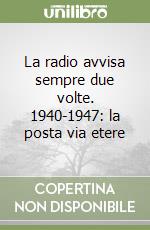 La radio avvisa sempre due volte. 1940-1947: la posta via etere