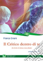 Il critico dentro di te. Da fonte di stress a tuo alleato libro