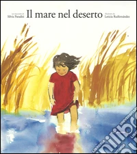 Il mare nel deserto. Ediz. illustrata libro
