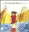 Il mare nel deserto. Ediz. illustrata libro