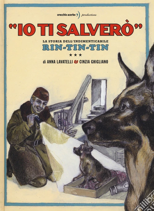 «Io ti salverò». La storia dell'indimenticabile Rin-Tin-Tin. Ediz. a colori