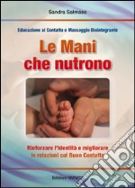 Le mani che nutrono. Rinforzare l'identità e migliorare le relazioni con buon contatto. Educazione al contatto e massaggio