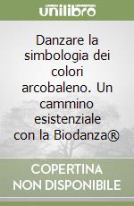 Danzare la simbologia dei colori arcobaleno. Un cammino esistenziale con la Biodanza®