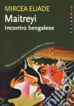 Maitreyi. Incontro bengalese. Nuova ediz. libro