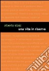 Una vita in riserva libro di Staiz Alberto