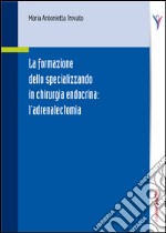 La formazione dello specializzando in chirurgia endocrina. L'adrenalectomia