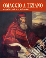 Omaggio a Tiziano. Capolavori a confronto. Ediz. illustrata libro