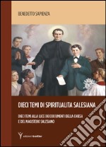 Dieci temi di spiritualità salesiana. Dieci temi alla luce dei documenti della Chiesa e del magistero salesiano