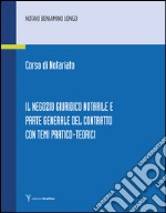 Corso di notariato. Il negozio giuridico notarile e parte generale del contratto con temi pratico-teorici