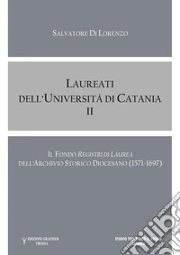 Laureati dell'Università di Catania. Il fondo «Registri di Laurea» dell' Archivio Storico Diocesano (1571-1697). Vol. 2 libro