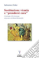 Sostituzione vicaria e «prendersi cura». Cristologia ed ecclesiologia nel pensiero di Dietrich Bonhoeffer libro