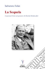 La sequela. L'opzione Cristo nel pensiero di Dietrich Bonhoeffer libro