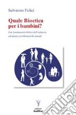 Quale bioetica per i bambini? Dai fondamenti biblici dell'infanzia ad alcune problematiche attuali libro