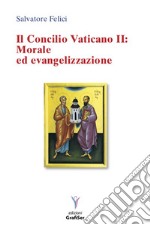 Il Concilio Vaticano II: morale ed evangelizzazione libro