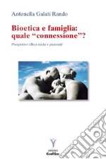 Bioetica e famiglia: quale «connessione»? Prospettive (bio)etiche e pastorali libro