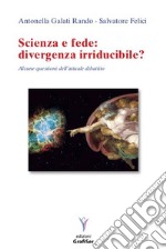 Scienza e fede: divergenza irriducibile? Alcune questioni dell'attuale dibattito libro