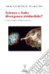 Scienza e fede: divergenza irriducibile? Alcune questioni dell'attuale dibattito libro