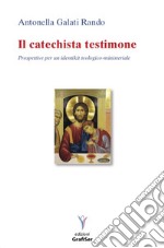 Il catechista testimone. Prospettive per un identikit teologico-ministeriale libro