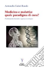 Medicina e malattia: quale paradigma di cura? Problematiche bioetiche e approccio teologico libro