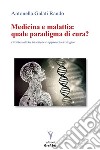 Medicina e malattia: quale paradigma di cura? Problematiche bioetiche e approccio teologico libro