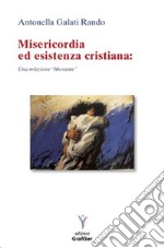 Misericordia ed esistenza cristiana. Una relazione «liberante» libro