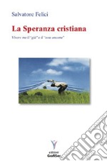 La speranza cristiana. Vivere tra il «già» e il «non ancora» libro