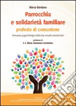 Parrocchia e solidarietà familiare, profezia di comunione. Promuovere gruppi di famiglie solidali nella comunità ecclesiale locale libro