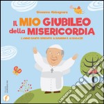 Il mio giubileo della misericordia. L'anno santo spiegato ai bambini e ai ragazzi libro