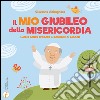 Il mio giubileo della misericordia. L'anno santo spiegato ai bambini e ai ragazzi libro