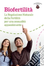 Biofertilità. La regolazione naturale della fertilità per una sessualità appassionante libro