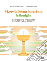 Vivere la Prima Eucarestia in famiglia. Come accompagnare i genitori alla Prima Comunione dei figli