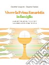 Vivere la Prima Eucarestia in famiglia. Come accompagnare i genitori alla Prima Comunione dei figli libro