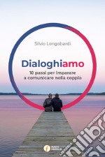 Dialoghiamo. 10 passi per imparare a comunicare nella coppia libro