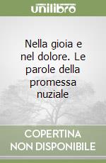 Nella gioia e nel dolore. Le parole della promessa nuziale libro