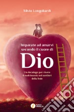 Imparate ad amarvi secondo il cuore di Dio. Un decalogo per vivere il matrimonio nei sentieri della fede libro