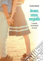 Amore, sesso, verginità. Le risposte (o le domande) che cerchi. Ediz. per la scuola libro