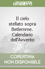 Il cielo stellato sopra Betlemme. Calendario dell'Avvento libro