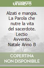 Alzati e mangia. La Parola che nutre la vita del sacerdote. Lectio Avvento. Natale Anno B libro