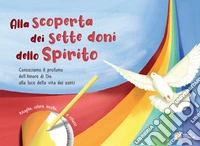 Alla scoperta dei sette doni dello Spirito. Conosciamo il profumo dell'amore di Dio alla luce della vita dei santi. Ediz. per la scuola libro