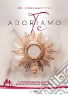 Adoriamo Te. 10 momenti di Adorazione Eucaristica alla luce di Amoris laetitia di Papa Francesco libro