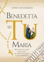 Benedetta sei Tu, Maria. Pregare nel mese dedicato al Santo Rosario e alla Missione libro