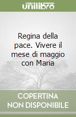 Regina della pace. Vivere il mese di maggio con Maria libro